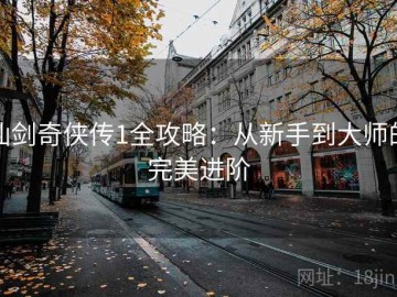 仙剑奇侠传1全攻略：从新手到大师的完美进阶