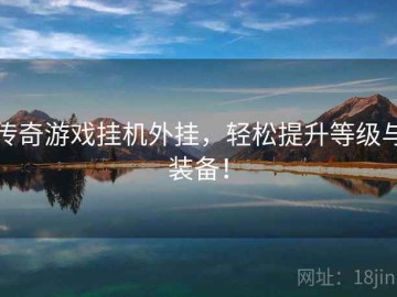 传奇游戏挂机外挂，轻松提升等级与装备！