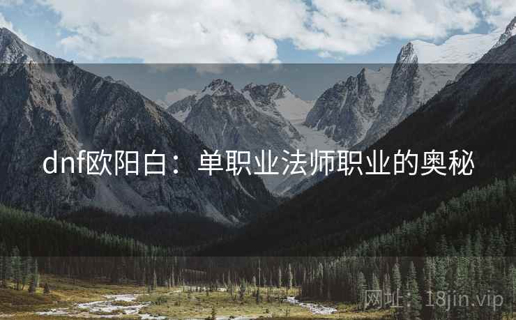 dnf欧阳白：单职业法师职业的奥秘