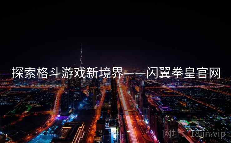 探索格斗游戏新境界——闪翼拳皇官网