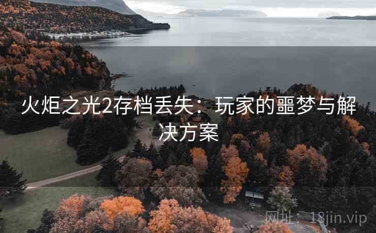 火炬之光2存档丢失：玩家的噩梦与解决方案