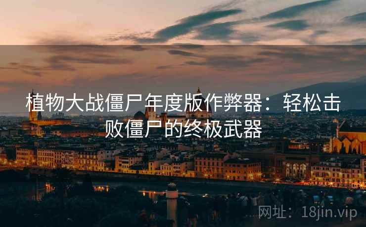 植物大战僵尸年度版作弊器：轻松击败僵尸的终极武器