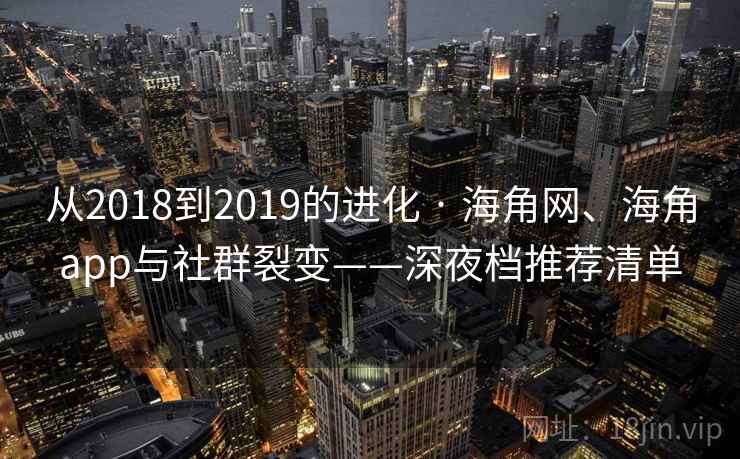 从2018到2019的进化 · 海角网、海角app与社群裂变——深夜档推荐清单
