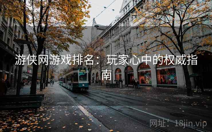 游侠网游戏排名：玩家心中的权威指南