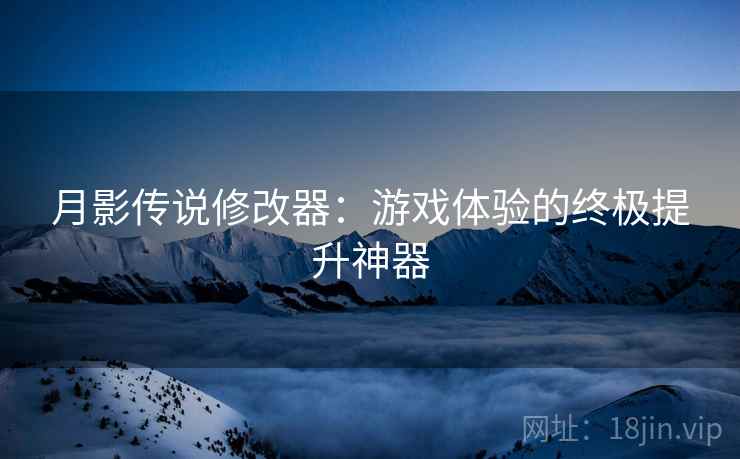 月影传说修改器：游戏体验的终极提升神器
